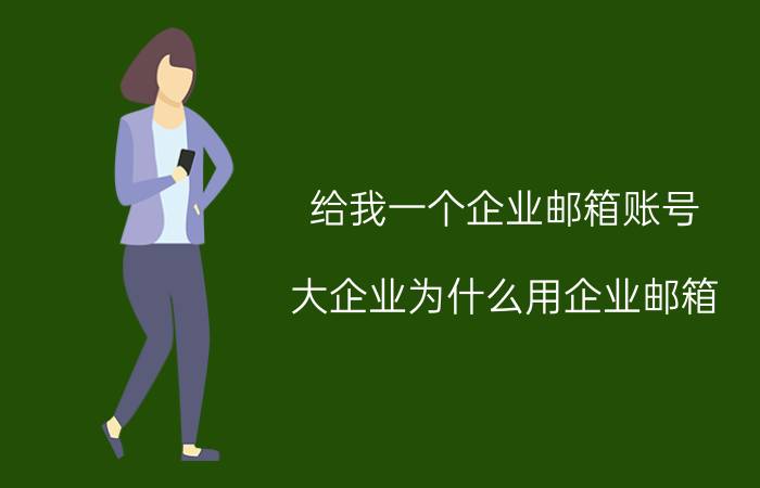 给我一个企业邮箱账号 大企业为什么用企业邮箱？企业邮箱有哪些特点？